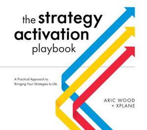 The Strategy Activation Playbook: A Practical Approach to Bringing Your Strategies to Life de Aric Wood