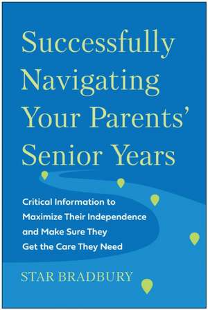 Successfully Navigating Your Parents' Senior Years de Star Bradbury