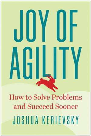 Joy of Agility: How to Solve Problems and Succeed Sooner de Joshua Kerievsky