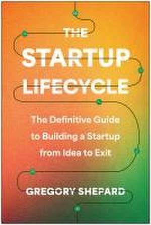 The Startup Lifecycle de Gregory Shepard