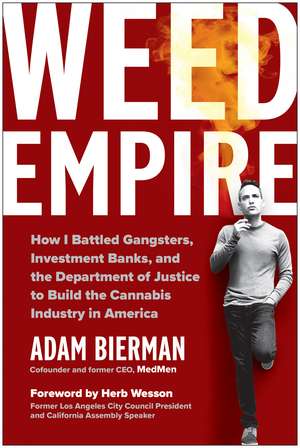 Weed Empire: How I Battled Gangsters, Investment Banks, and the Department of Justice to Build the Cannabis Industry in America de Adam Bierman