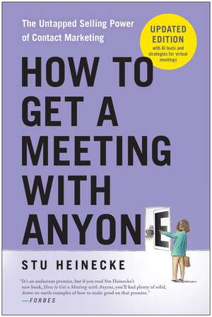 How to Get a Meeting with Anyone, Updated Edition: The Untapped Selling Power of Contact Marketing de Stu Heinecke