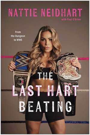 The Last Hart Beating: From the Dungeon to WWE de Nattie Neidhart