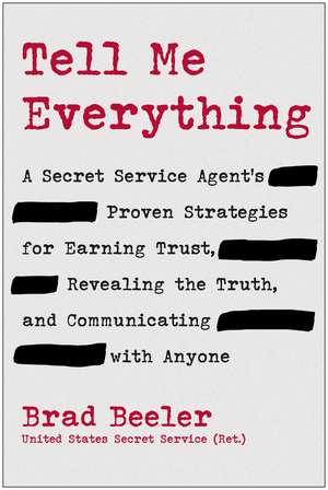 Tell Me Everything: A Secret Service Agent's Proven Strategies for Earning Trust, Revealing the Truth, and Communicating with Anyone de Brad Beeler