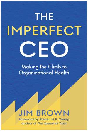 The Imperfect CEO: Making the Climb to Organizational Health de Jim Brown