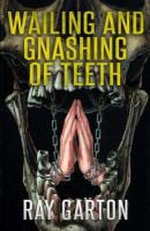 Wailing and Gnashing of Teeth de Ray Garton