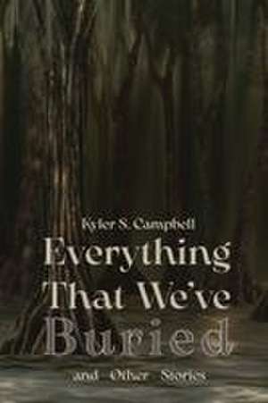 Everything That We've Buried de Kyler S. Campbell