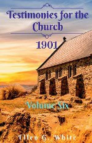 Testimonies for the Church Volume Six (1901) de Ellen G