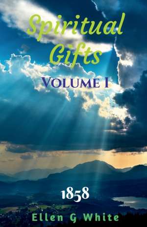 Spiritual Gifts Volume One (1858) de Ellen G