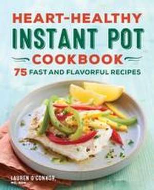 Heart-Healthy Instant Pot Cookbook de Lauren O'Connor