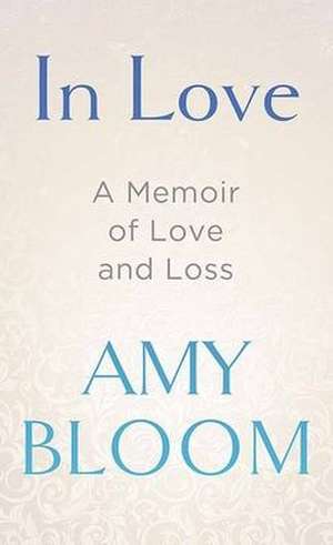 In Love: A Memoir of Love and Loss de Amy Bloom