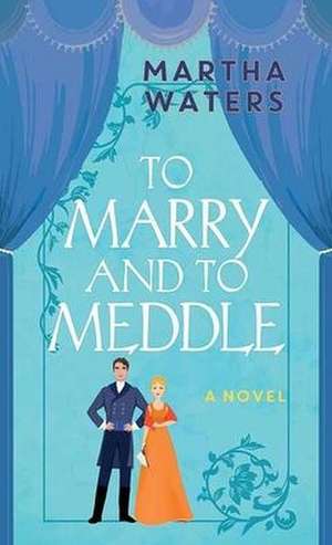 To Marry and to Meddle: The Regency Vows de Martha Waters