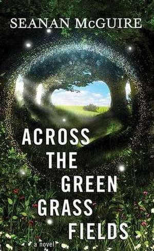 Across the Green Grass Fields: Wayward Children de Seanan Mcguire