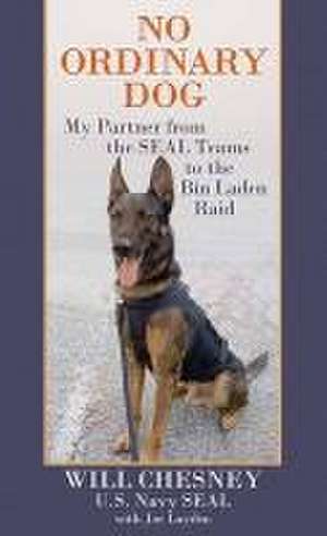 No Ordinary Dog: My Partner from the Seal Teams to the Bin Laden Raid de Will Chesney