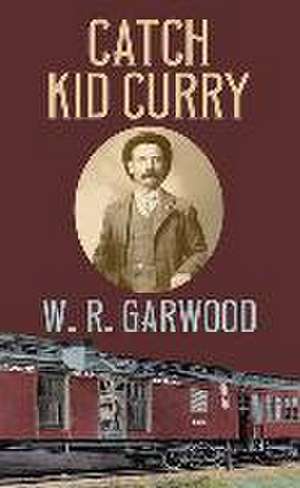 Catch Kid Curry de W. R. Garwood