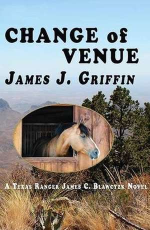 Change of Venue: A Texas Ranger James C. Blawcyzk Novel de James J. Griffin