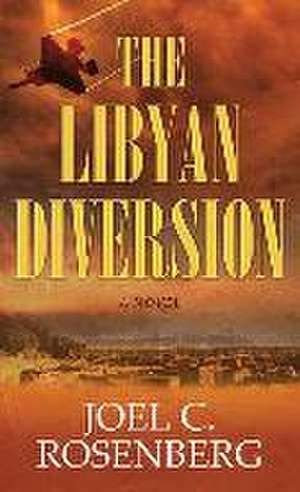 The Libyan Diversion de Joel C Rosenberg