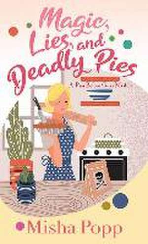 Magic, Lies, and Deadly Pies: A Pies Before Guys Mystery de Misha Popp