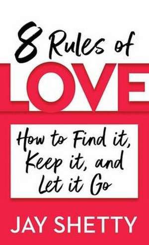 8 Rules of Love: How to Find It, Keep It, and Let It Go de Jay Shetty