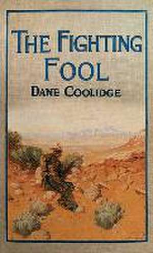 The Fighting Fool: A Tale of the Western Frontier de Dane Coolidge