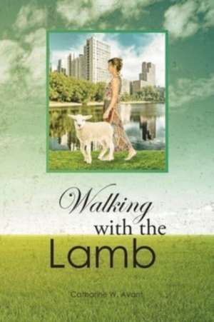 Walking with the Lamb de Catharine W. Avant