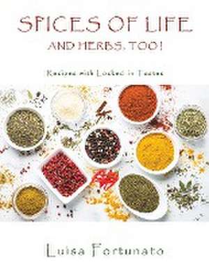 Spices of Life and Herbs, Too! de Luisa Fortunato