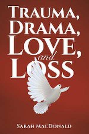 Trauma, Drama, Love, and Loss de Sarah Macdonald