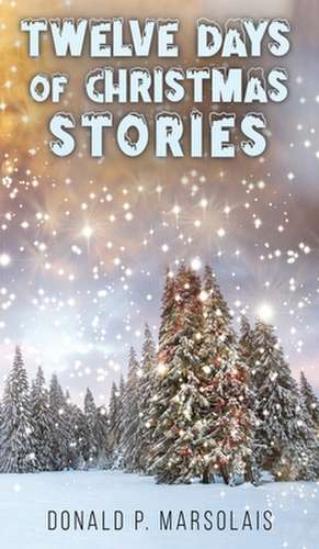 Twelve Days of Christmas Stories de Donald P. Marsolais