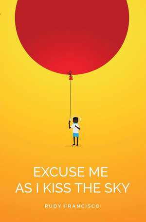 Excuse Me As I Kiss The Sky de Rudy Francisco