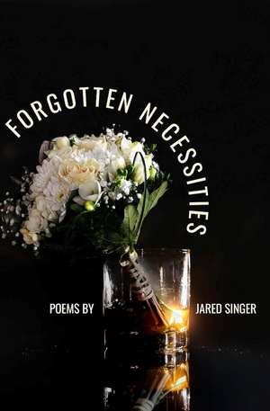 Forgotten Necessities: Poems de Jared Singer