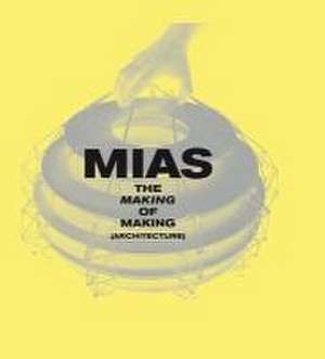 The Making of Making (Architecture) de Josep Mias