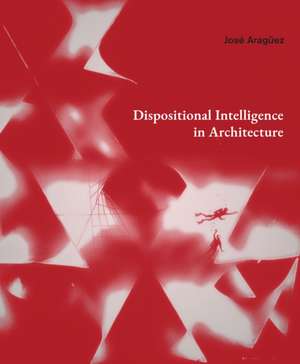 Dispositional Intelligence in Architecture de José Aragüez