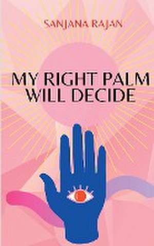 My Right Palm will Decide de Sanjana Rajan