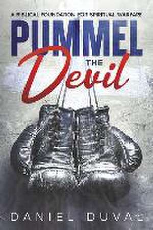 Pummel the Devil: A Biblical Foundation for Spiritual Warfare de Daniel Duval