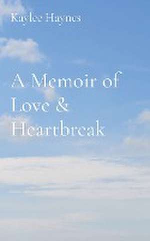 A Memoir of Love & Heartbreak de Kaylee Haynes