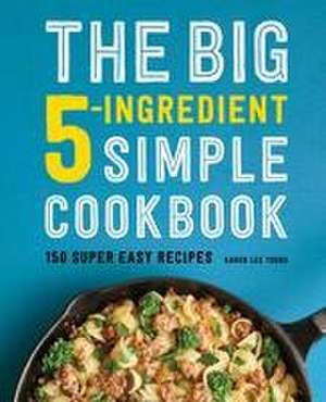 The Big 5-Ingredient Simple Cookbook: 150 Super Easy Recipes de Karen Lee Young