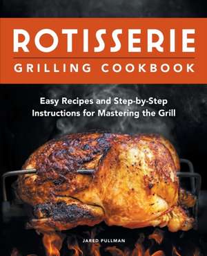 Rotisserie Grilling Cookbook de Jared Pullman