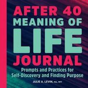 After 40: Meaning of Life Journal de Julie A Levin