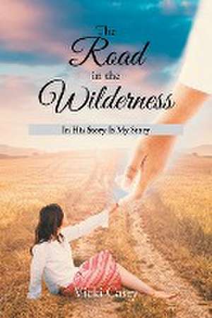 The Road in the Wilderness: In His Story is My Story de Vicki Casey