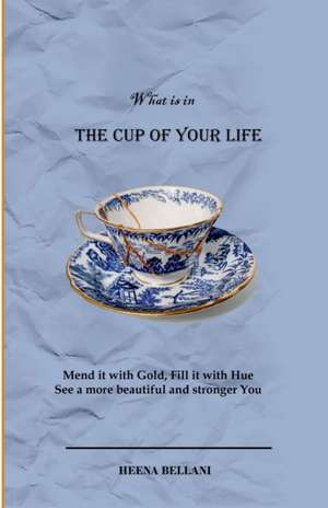 The Cup of your Life de Heena Bellani