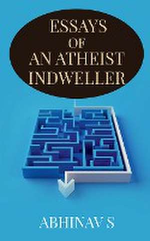 ESSAYS OF AN ATHEIST INDWELLER de Abhinav S