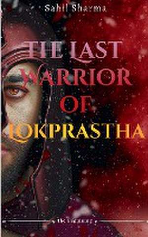 The Last Warrior Of Lokprastha de Sahil Sharma