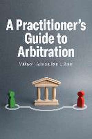 A Practitioner's Guide to Arbitration de Matthew H Adler