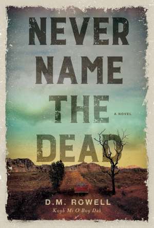 Never Name the Dead: A Novel de D. M. Rowell