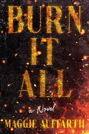 Burn It All: A Novel de Maggie Auffarth