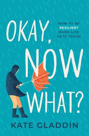 Okay, Now What?: How to Be Resilient When Life Gets Tough de Kate Gladdin