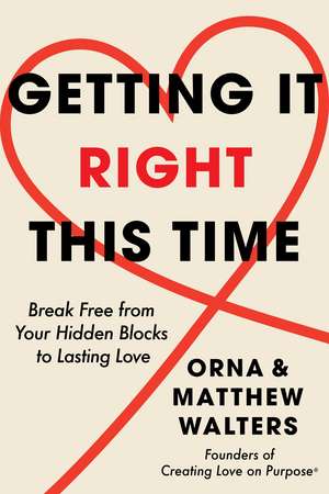 Getting it Right This Time: Break Free from Your Hidden Blocks to Lasting Love de Orna Walters