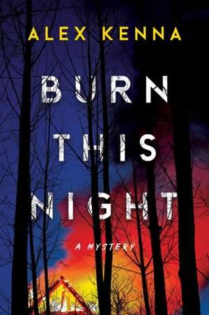 Burn this Night: A Mystery de Alex Kenna