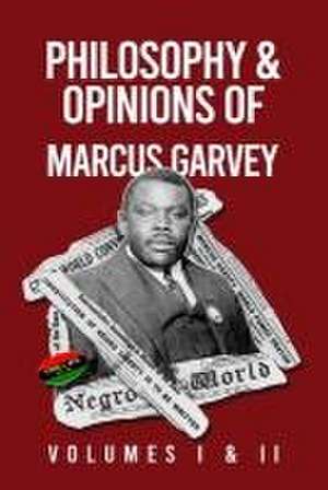 Philosophy and Opinions of Marcus Garvey [Volumes I and II in One Volume de Marcus Garvey