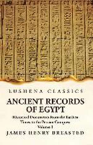 Ancient Records of Egypt Historical Documents From the Earliest Times to the Persian Conquest Volume 1 de James Henry Breasted